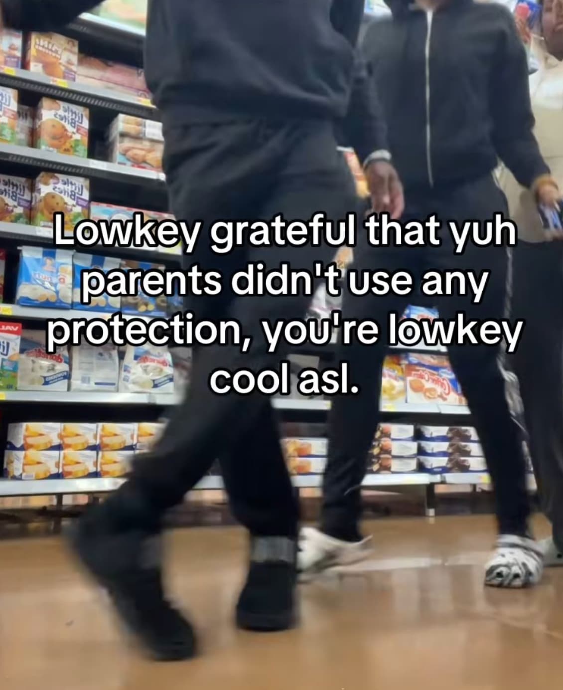 supermarket - 8 Jav 18 Lowkey grateful that yuh parents didn't use any protection, you're lowkey cool asl.